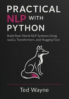 Paperback Practical NLP with Python: Build Real-World NLP Systems Using spaCy, Transformers, and Hugging Face (With Visual diagrams and figure aids.) Book