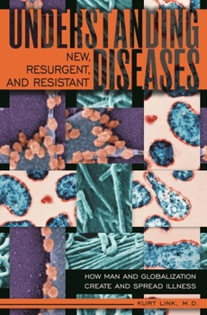 Hardcover Understanding New, Resurgent, and Resistant Diseases: How Man and Globalization Create and Spread Illness Book