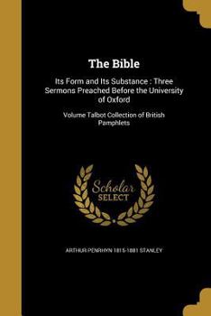 Paperback The Bible: Its Form and Its Substance: Three Sermons Preached Before the University of Oxford; Volume Talbot Collection of Britis Book