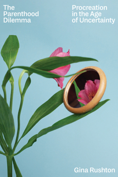 Hardcover The Parenthood Dilemma: Procreation in the Age of Uncertainty Book