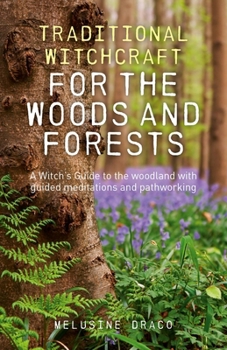 Traditional Witchcraft for the Woods and Forests: A Witch's Guide to the Woodland with Guided Meditations and Pathworking - Book  of the Traditional Witchcraft