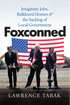 Hardcover Foxconned: Imaginary Jobs, Bulldozed Homes, and the Sacking of Local Government Book