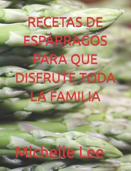 Paperback Recetas de Espárragos Para Que Disfrute Toda La Familia [Spanish] Book