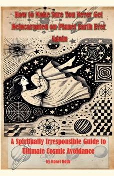 Paperback How to Make Sure You Never Get Reincarnated on Planet Earth Ever Again Book