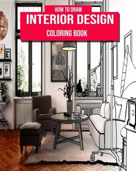 Paperback How To Draw Interior Design Coloring Book For And Adults: A Fun Drawings to Calm Down, With Gorgeous Home Designs and Beautiful Kitchen Ideas For inte Book