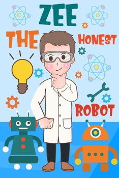 Paperback Zee the Honest Robot: The Importance of Being Honest: A Tale of Zee the Robot Book