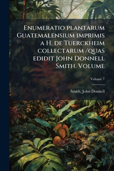 Paperback Enumeratio plantarum Guatemalensium imprimis a H. de Tuerckheim collectarum /quas edidit John Donnell Smith. Volume; Volume 7 [Latin] Book