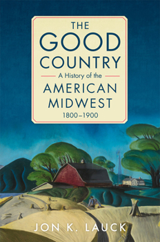 Hardcover The Good Country: A History of the American Midwest, 1800-1900 Book