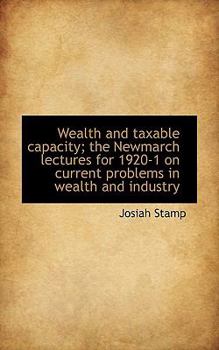 Paperback Wealth and Taxable Capacity; The Newmarch Lectures for 1920-1 on Current Problems in Wealth and Indu Book