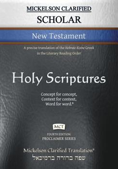 Mickelson Clarified Scholar New Testament, MCT: A precise translation of the Hebraic-Koine Greek in the Literary Reading Order (Proclaimer Series)
