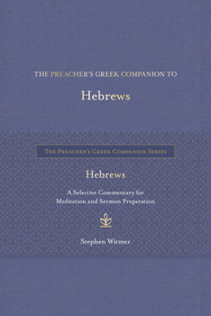 Hardcover The Preacher's Greek Companion to Hebrews: A Selective Commentary for Meditation and Sermon Preparation Book