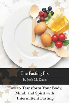 The Fasting Fix: How to Transform Your Body, Mind, and Spirit with Intermittent Fasting