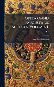 Opera Omnia /augustinus, Aurelius, Volumes 1-2... (Latin Edition)