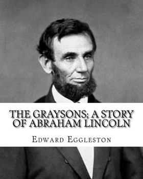 Paperback The Graysons; a story of Abraham Lincoln. By: Edward Eggleston, illustrated By: Allegra Eggleston (November 19, 1860 - 1933): (World's classic's), Ill Book