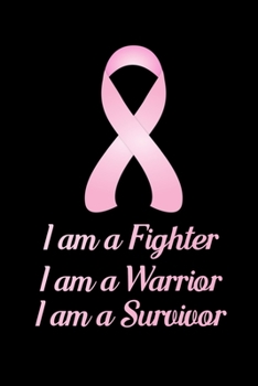 I am a Fighter I am a Warrior I am a Survivor: Blank Lined Journal Notebook, 6" x 9", Breast Cancer journal, Breast Cancer notebook, Ruled, Writing ... Breast Cancer Patients, Breast Cancer Gifts