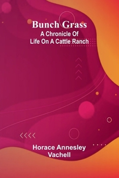 Bunch Grass: A Chronicle Of Life On A Cattle Ranch