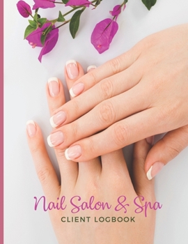 Nail Salon & Spa Client Logbook: Therapy Wellness & Beauty; Clientele Profile  Book; Customer Appointment Management System Log Book, Information ... & Organizer; For Salons, Nailspa, Beauticians