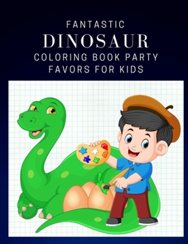 Fantastic Dinosaur Coloring Book Party Favors For Kids: Dinosaur Painting And Drawing Pages Books For Kids & Adults Coloring Activity Vol 6