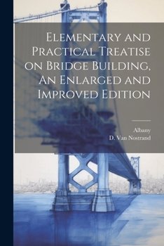 Paperback Elementary and Practical Treatise on Bridge Building, An Enlarged and Improved Edition Book