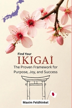 Find Your Ikigai: The Proven Framework for Purpose, Joy, and Success