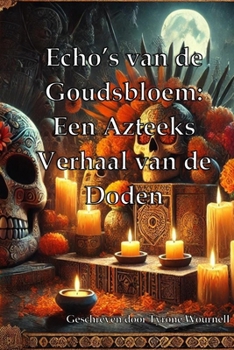 Echo’s van de Goudsbloem: Een Azteeks Verhaal van de Doden