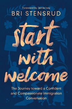 Paperback Start with Welcome: The Journey Toward a Confident and Compassionate Immigration Conversation Book