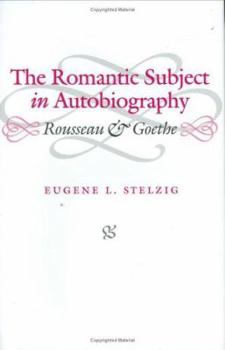 Hardcover The Romantic Subject in Autobiography: Rousseau and Goethe Book