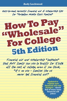 Paperback How to Pay "Wholesale" for College - 5th Edition: Financial aid and scholarship "loopholes" that ANY family can use to qualify for 52.4% off the cost Book
