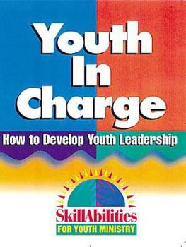 Paperback Youth in Charge: How to Develop Youth Leadership (Skillabilities for Youth Ministry Series) Book