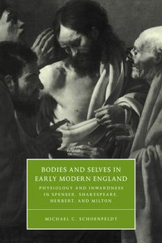 Bodies and Selves in Early Modern England: Physiology and Inwardness in Spenser, Shakespeare, Herbert, and Milton (Cambridge Studies in Renaissance Literature and Culture)