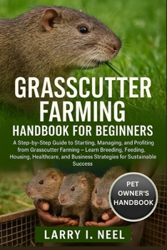 GRASSCUTTER FARMING HANDBOOK FOR BEGINNERS: A Step-by-Step Guide to Starting, Managing, and Profiting from Grasscutter Farming — Learn Breeding, ... Business Strategies for Sustainable Success.