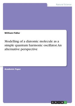 Paperback Modelling of a diatomic molecule as a simple quantum harmonic oscillator. An alternative perspective Book