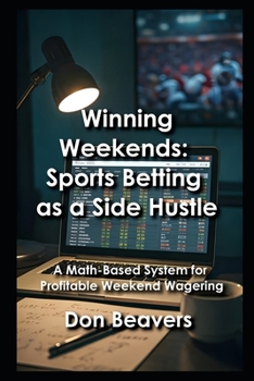 Paperback Winning Weekends: Sports Betting as a Side Hustle: A Math-Based System for Profitable Weekend Wagering Book