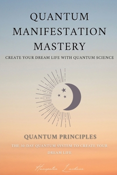 Paperback Quantum Manifestation Mastery: The 30-Day Quantum System to Create Your Dream Life Book