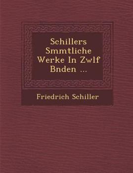 Paperback Schillers S�mmtliche Werke In Zw�lf B�nden ... [German] Book
