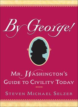 By George: Mr. Washington's Guide to Civility Today