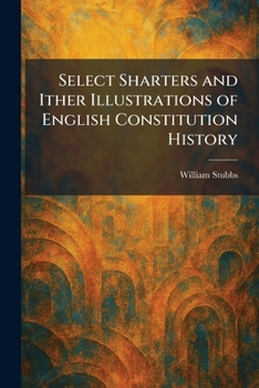 Select Sharters and Ither Illustrations of English Constitution History