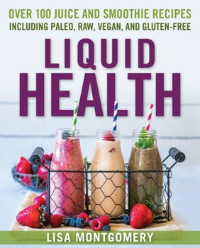 Paperback Liquid Health: Over 100 Juices and Smoothies Including Paleo, Raw, Vegan, and Gluten-Free Recipes Book