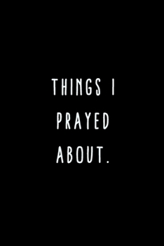 Things I Prayed About.: A Journal for Writing Down All The Things You're Not 'Supposed' to Say Out Loud  (My Crazy Life Journals)