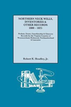 Paperback Northern Neck Wills, Inventories & Other Records, 1800-1825. Probate, Estate, Guardianship & Chancery Records for the Virginia Counties of Westmorelan Book