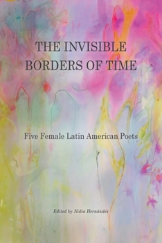 Paperback The Invisible Borders of Time: Five Female Latin American Poets Book