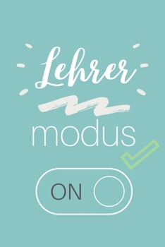 LEHRER MODUS ON: A5 TAGEBUCH Geschenkidee für Lehrer Erzieher | Abschiedsgeschenk Grundschule | Klassengeschenk | Dankeschön | Lehrer Geschenk | Weihnachten (German Edition)