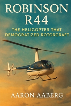 Robinson R44: The Helicopter that Democratized Rotorcraft