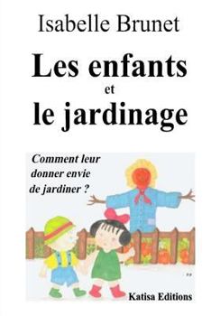 Paperback Les enfants et le jardinage: Comment leur donner envie de jardiner ? [French] Book