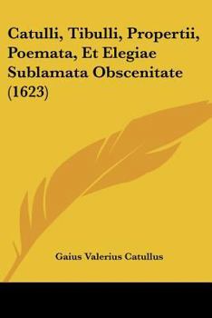 Paperback Catulli, Tibulli, Propertii, Poemata, Et Elegiae Sublamata Obscenitate (1623) Book