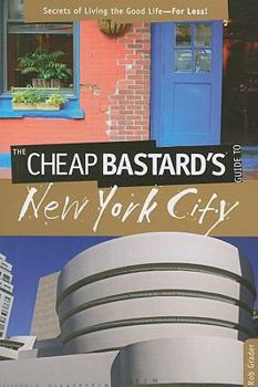 Paperback The Cheap Bastard's Guide to New York City: Secrets of Living the Good Life--For Less! Book