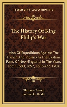 Hardcover The History Of King Philip's War: Also Of Expeditions Against The French And Indians In The Eastern Parts Of New-England, In The Years 1689, 1690, 169 Book