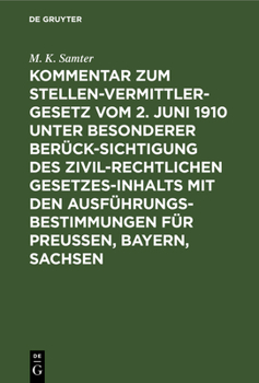 Kommentar Zum Stellenvermittlergesetz Vom 2. Juni 1910 Unter Besonderer Ber�cksichtigung Des Zivilrechtlichen Gesetzesinhalts Mit Den Ausf�hrungsbestimmungen F�r Preu�en, Bayern, Sachsen