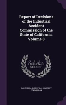 Hardcover Report of Decisions of the Industrial Accident Commission of the State of California, Volume 8 Book