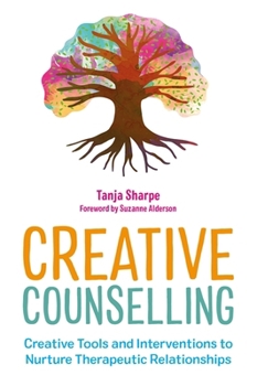 Paperback Creative Counselling: Creative Tools and Interventions to Nurture Therapeutic Relationships Book